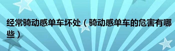 j9九游会经常骑动感单车坏处（骑动感单车的危害有哪些）(图1)