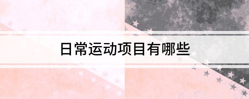 j9九游会真人游戏第一品牌日常运动项目有哪些(图1)