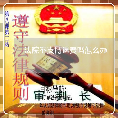 j9九游会真人游戏第一品牌法院不支持退费吗怎么办(图1)